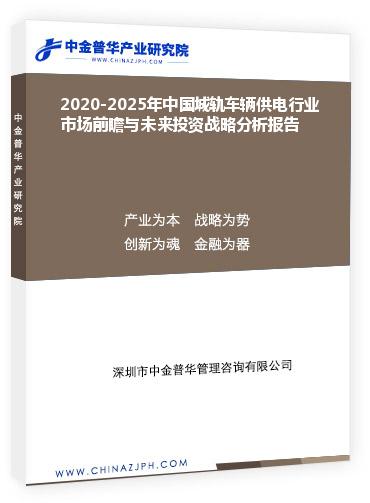 2020-2025年中國城軌車輛供電行業市場前瞻與未來投資戰略分析報告