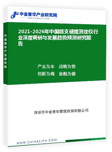 2021-2026年中國煙支硬度測定儀行業深度調研與發展趨勢預測研究報告