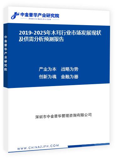 2019-2025年木耳行業市場發展現狀及供需分析預測報告